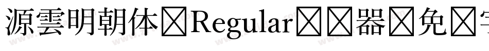 源雲明朝体 Regular转换器字体转换